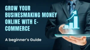 Read more about the article Making Money Online with E-Commerce: A Beginner’s Guide