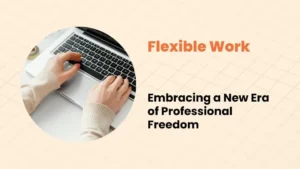 Read more about the article Flexible Work: Embracing a New Era of Professional Freedom