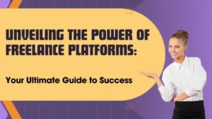 Read more about the article Unveiling the Power of Freelance Platforms: Your Ultimate Guide to Success