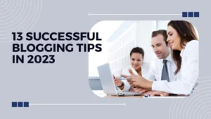 Read more about the article 13 Successful Blogging Tips in 2023