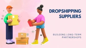 Read more about the article Dropshipping Suppliers: Building Long-Term Partnerships