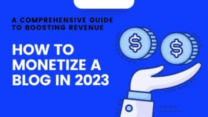 Read more about the article How to Monetize a Blog in 2023: A Comprehensive Guide to Boosting Revenue