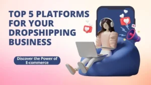 Read more about the article Top 5 Platforms for Your Dropshipping Business: Discover the Power of E-commerce