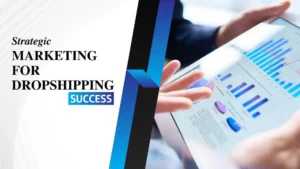 Read more about the article 8 Strategic Marketing for Dropshipping Success