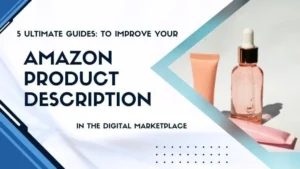 Read more about the article 5 Ultimate Guides: To Improve Your Amazon Product Description in the Digital Marketplace